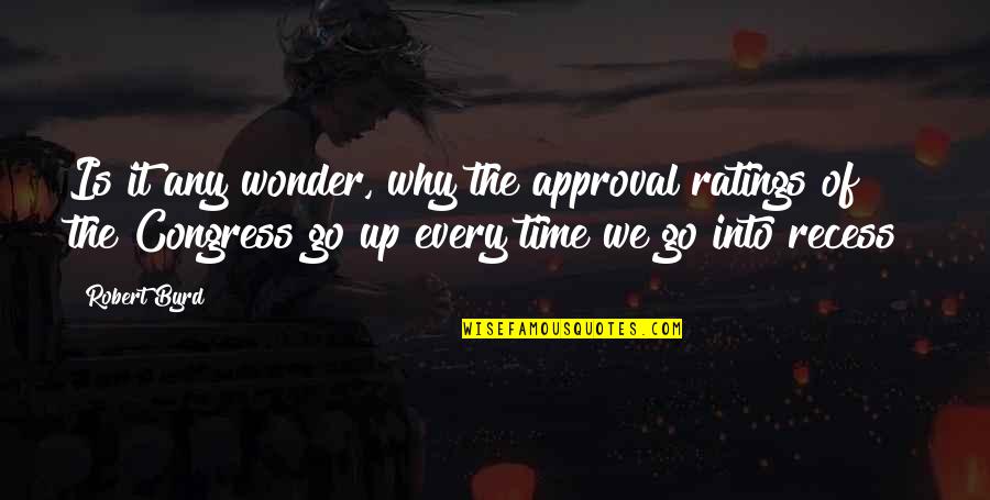 Into The Wonder Quotes By Robert Byrd: Is it any wonder, why the approval ratings