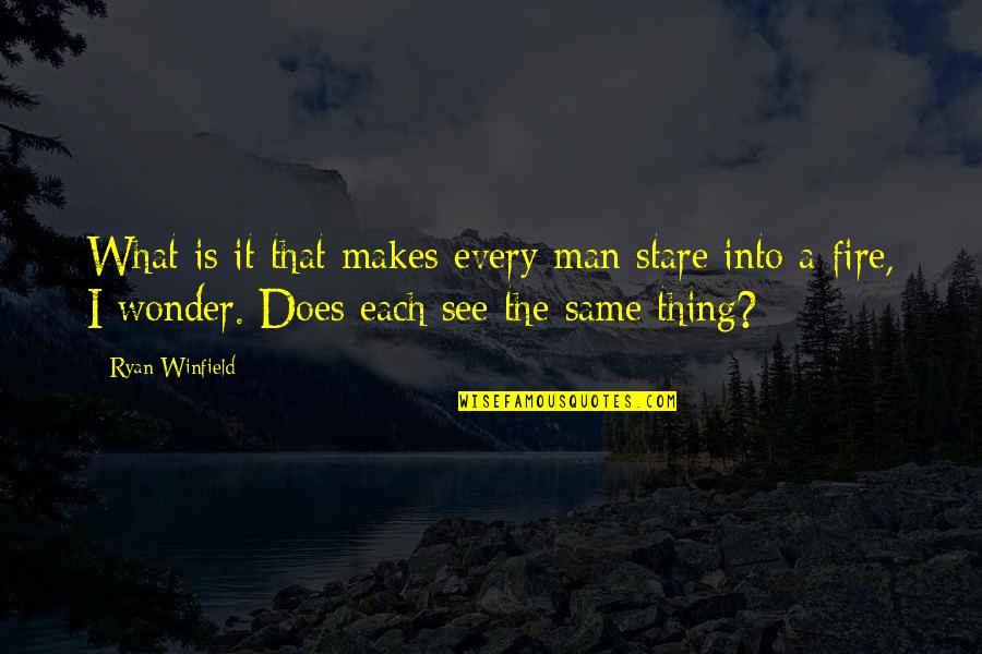 Into The Wonder Quotes By Ryan Winfield: What is it that makes every man stare