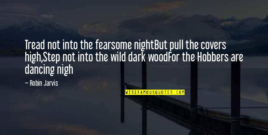 Into The Wood Quotes By Robin Jarvis: Tread not into the fearsome nightBut pull the