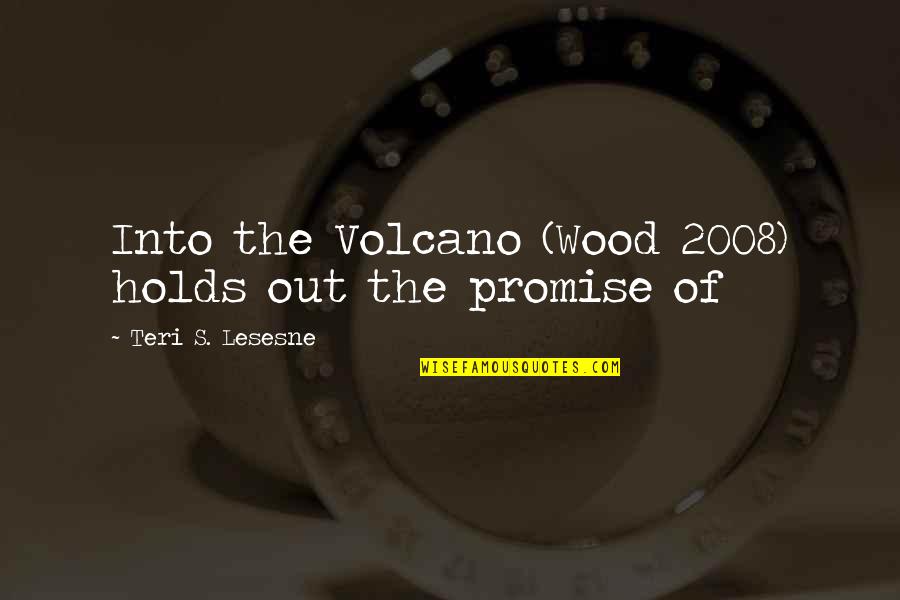 Into The Wood Quotes By Teri S. Lesesne: Into the Volcano (Wood 2008) holds out the