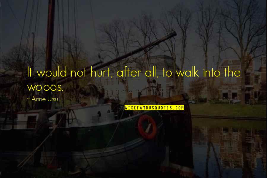 Into The Woods Quotes By Anne Ursu: It would not hurt, after all, to walk