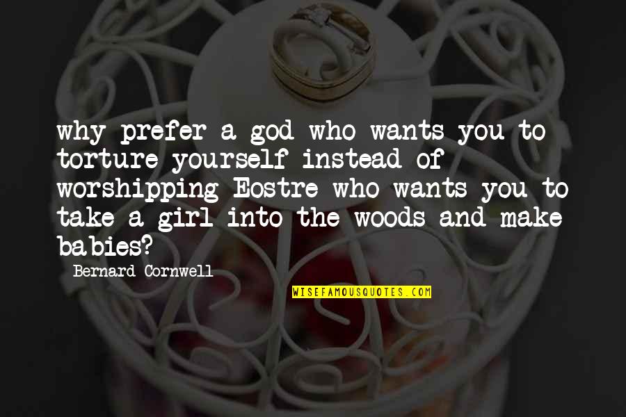 Into The Woods Quotes By Bernard Cornwell: why prefer a god who wants you to