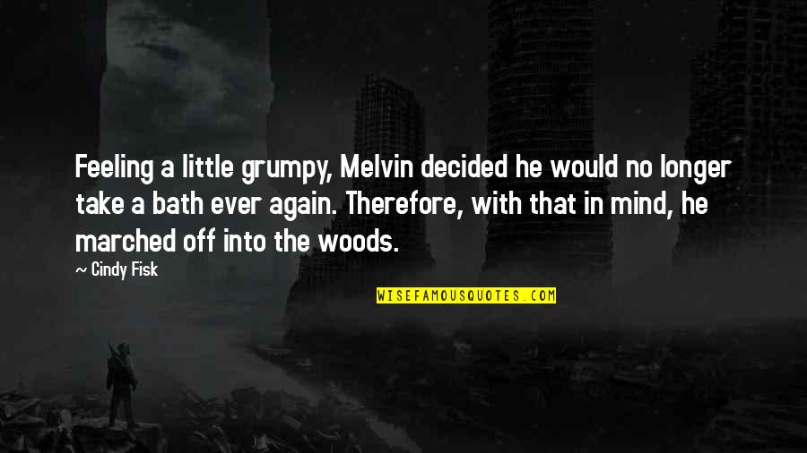 Into The Woods Quotes By Cindy Fisk: Feeling a little grumpy, Melvin decided he would