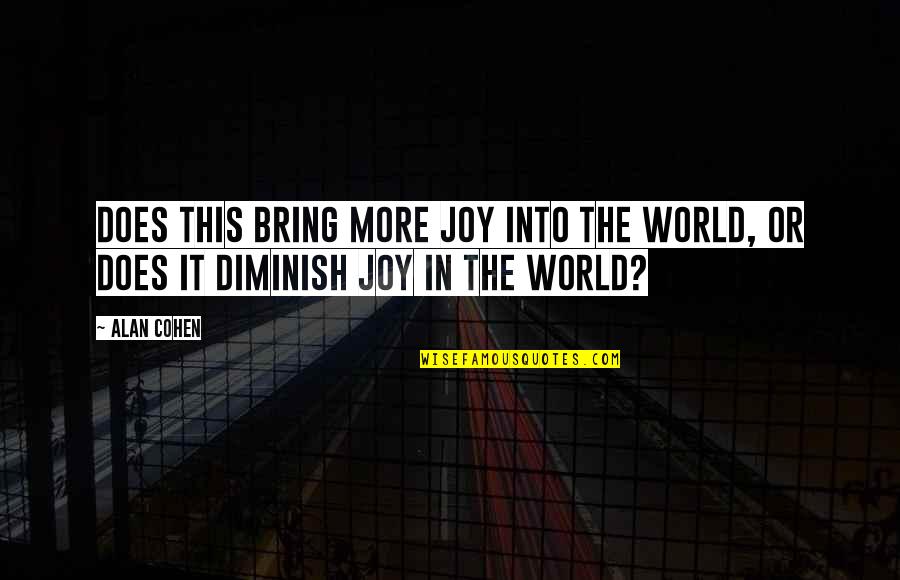 Into The World Quotes By Alan Cohen: Does this bring more joy into the world,