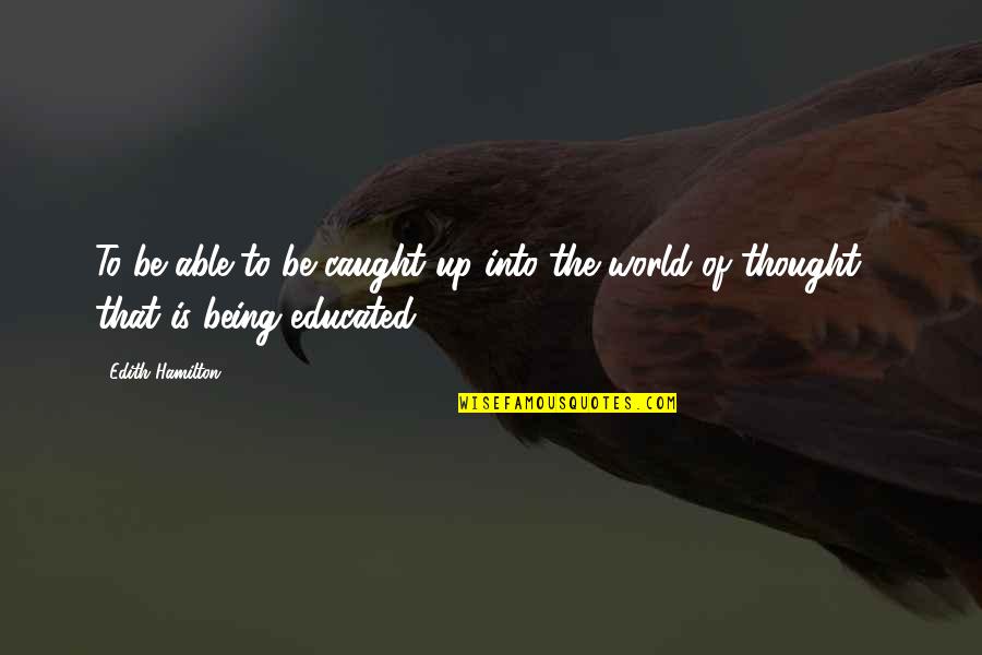 Into The World Quotes By Edith Hamilton: To be able to be caught up into