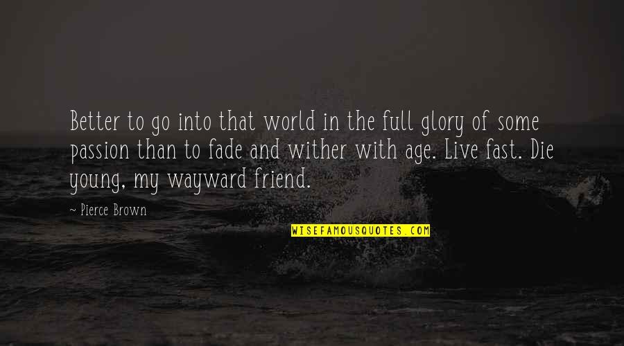 Into The World Quotes By Pierce Brown: Better to go into that world in the