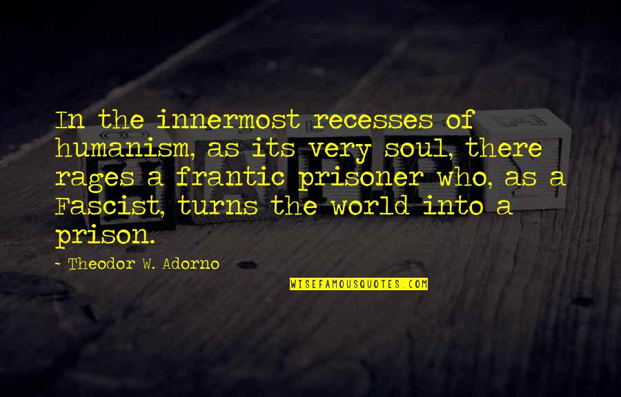 Into The World Quotes By Theodor W. Adorno: In the innermost recesses of humanism, as its
