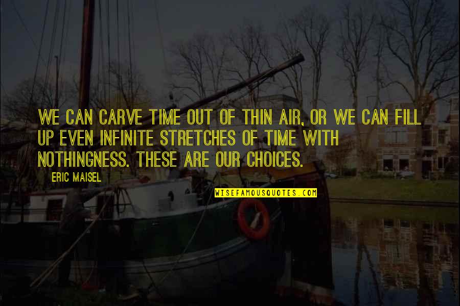 Into Thin Air Quotes By Eric Maisel: We can carve time out of thin air,