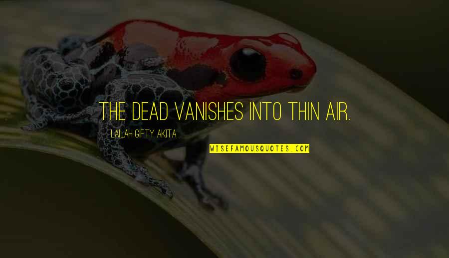 Into Thin Air Quotes By Lailah Gifty Akita: The dead vanishes into thin air.