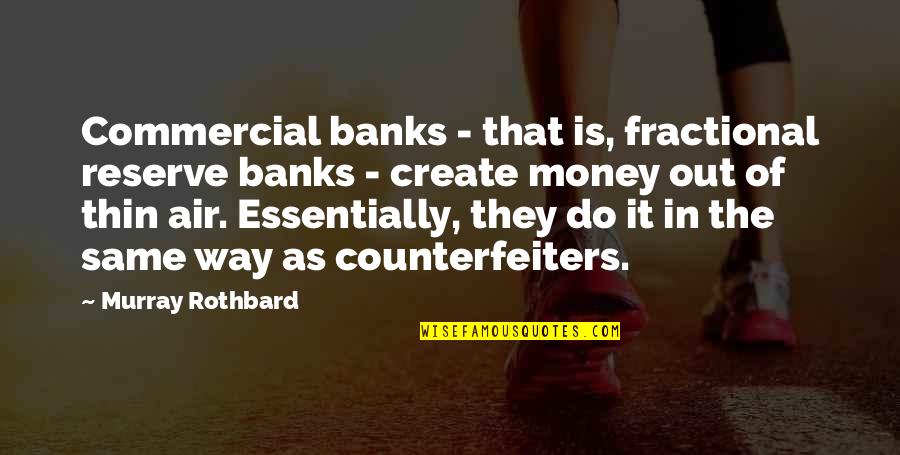 Into Thin Air Quotes By Murray Rothbard: Commercial banks - that is, fractional reserve banks