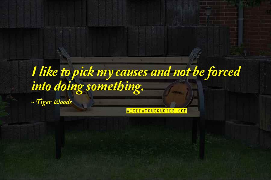 Into Woods Quotes By Tiger Woods: I like to pick my causes and not
