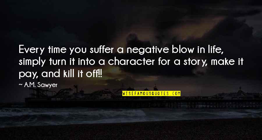 Into You Quotes By A.M. Sawyer: Every time you suffer a negative blow in