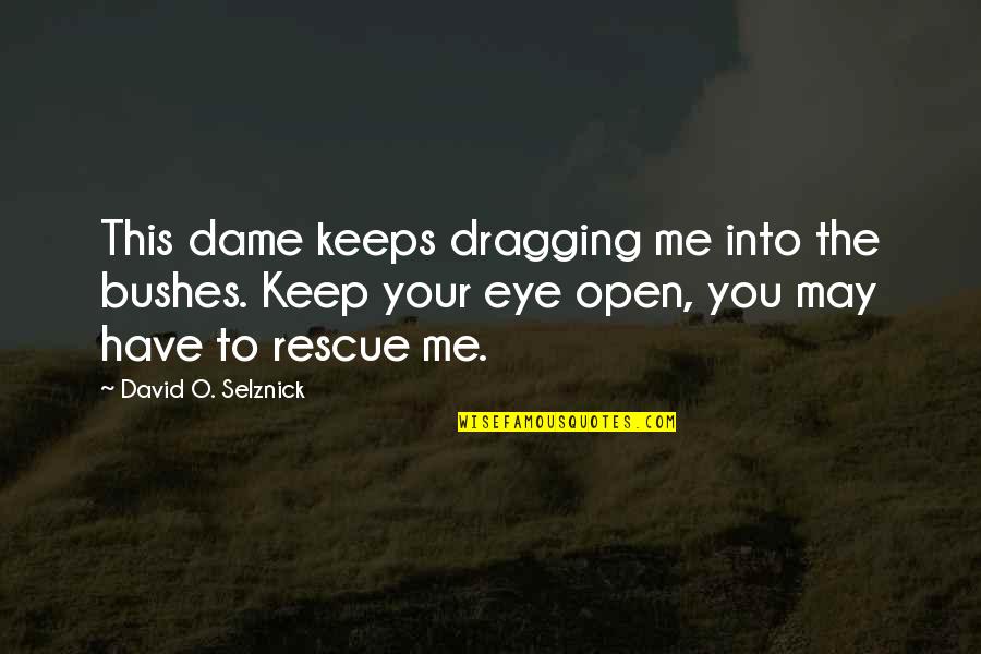 Into You Quotes By David O. Selznick: This dame keeps dragging me into the bushes.