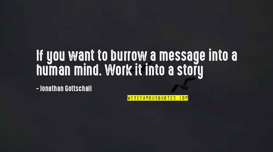 Into You Quotes By Jonathan Gottschall: If you want to burrow a message into