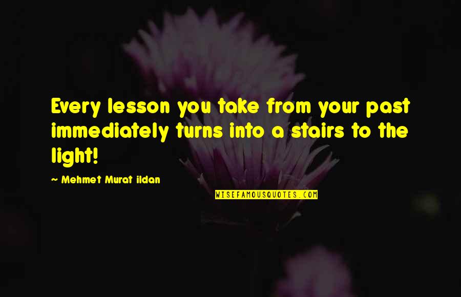 Into You Quotes By Mehmet Murat Ildan: Every lesson you take from your past immediately