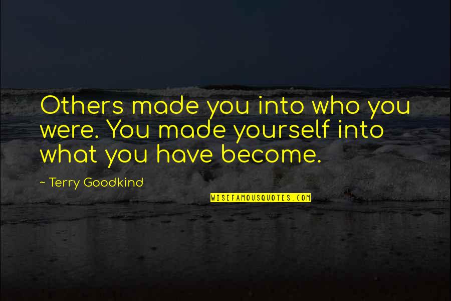 Into You Quotes By Terry Goodkind: Others made you into who you were. You