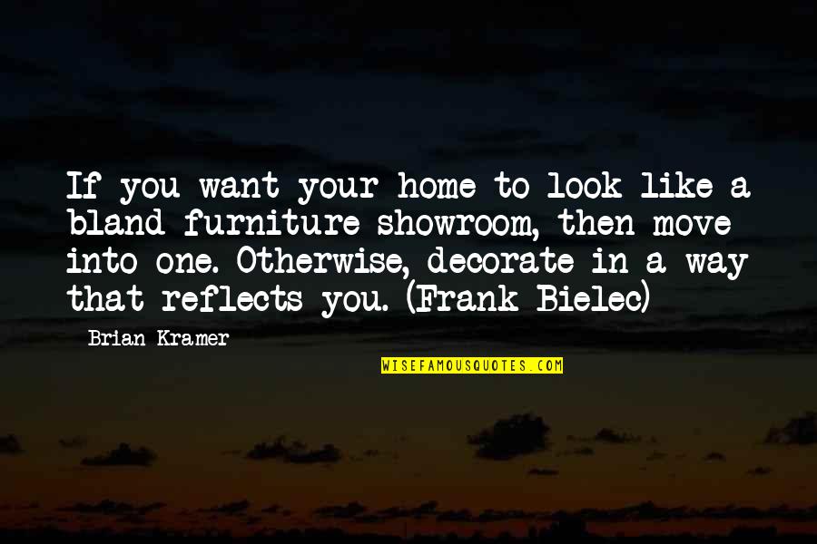 Into Your Home Quotes By Brian Kramer: If you want your home to look like