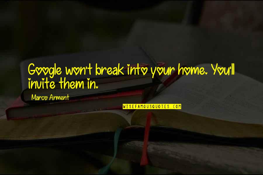 Into Your Home Quotes By Marco Arment: Google won't break into your home. You'll invite