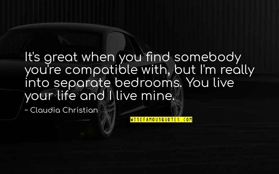 Into Your Life Quotes By Claudia Christian: It's great when you find somebody you're compatible