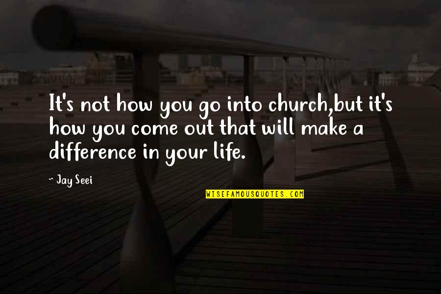 Into Your Life Quotes By Jay Seei: It's not how you go into church,but it's
