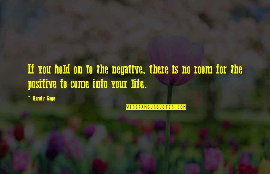 Into Your Life Quotes By Randy Gage: If you hold on to the negative, there