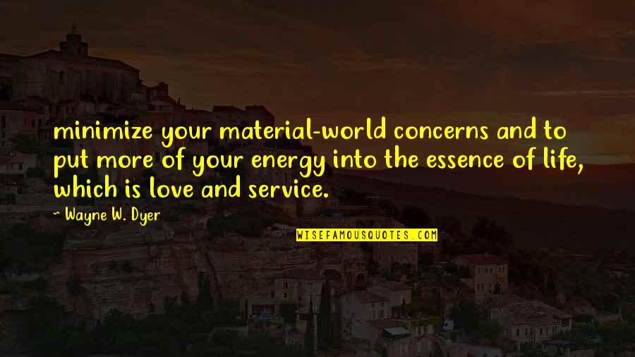 Into Your Life Quotes By Wayne W. Dyer: minimize your material-world concerns and to put more