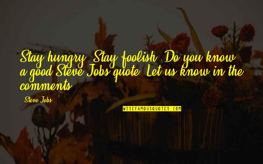 Intoarcerea Regelui Quotes By Steve Jobs: Stay hungry. Stay foolish. Do you know a