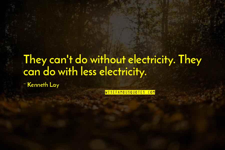 Intocable Song Quotes By Kenneth Lay: They can't do without electricity. They can do