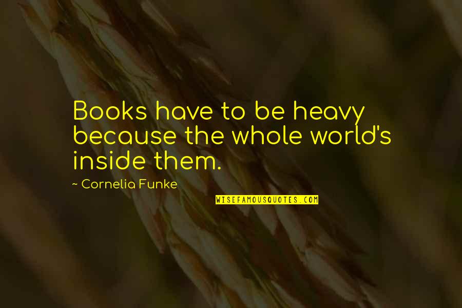 Intocable Songs Quotes By Cornelia Funke: Books have to be heavy because the whole Intocable Songs Quotes By Cornelia Funke: Books have to be heavy because the whole