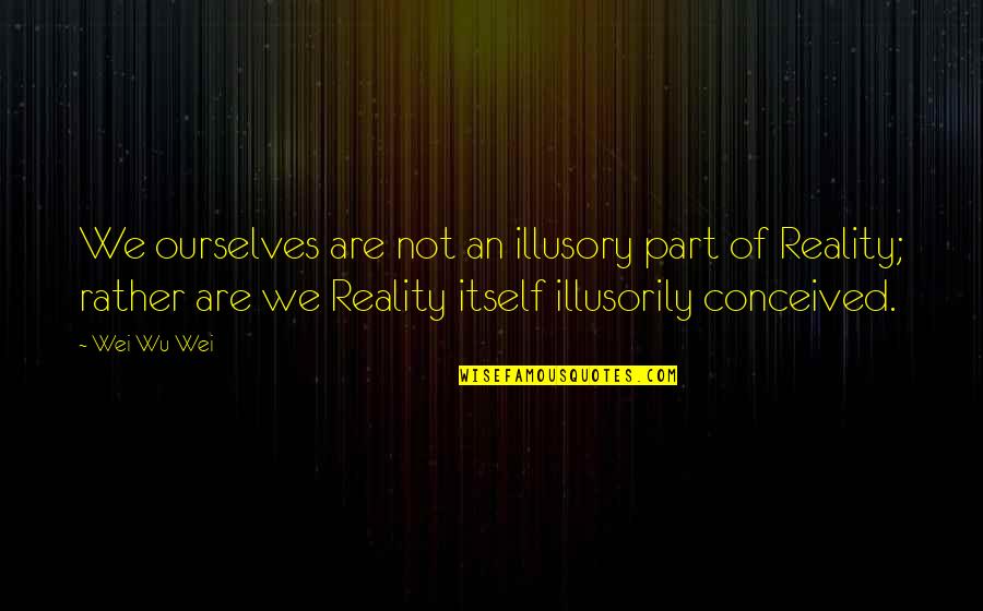 Intocables Youtube Quotes By Wei Wu Wei: We ourselves are not an illusory part of Intocables Youtube Quotes By Wei Wu Wei: We ourselves are not an illusory part of