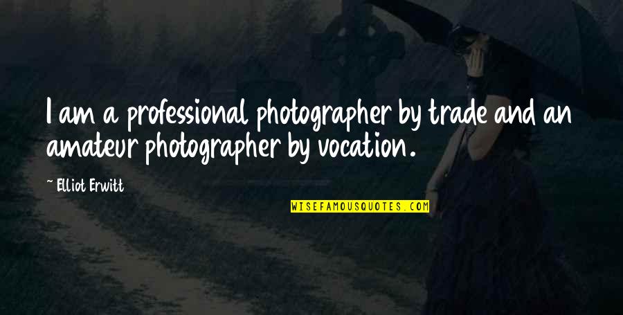 Intolerable Acts 1774 Quotes By Elliot Erwitt: I am a professional photographer by trade and