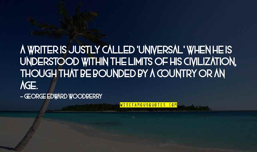 Intolerable Cruelty Quotes By George Edward Woodberry: A writer is justly called 'universal' when he