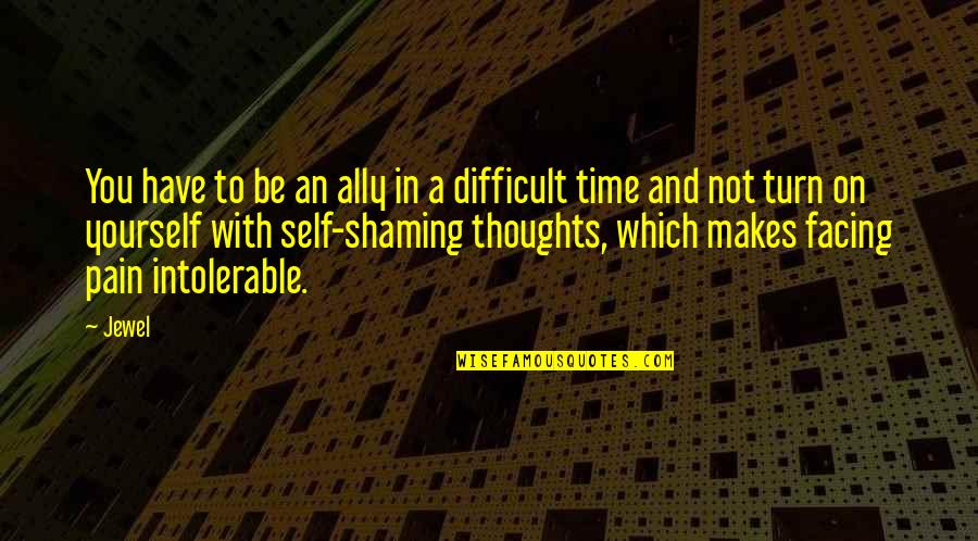Intolerable Pain Quotes By Jewel: You have to be an ally in a Intolerable Pain Quotes By Jewel: You have to be an ally in a