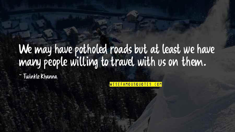 Intolerable Pain Quotes By Twinkle Khanna: We may have potholed roads but at least Intolerable Pain Quotes By Twinkle Khanna: We may have potholed roads but at least