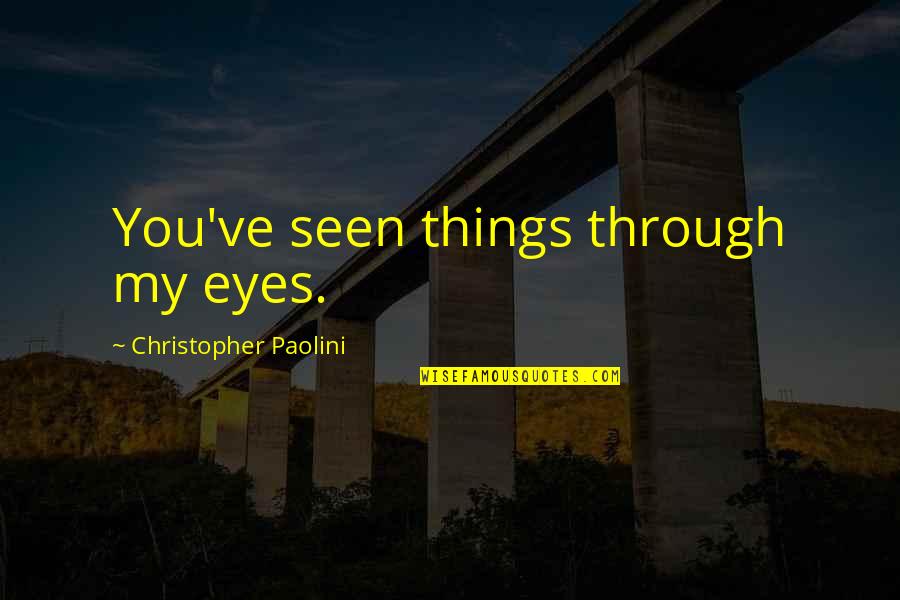 Intolerably Quotes By Christopher Paolini: You've seen things through my eyes.
