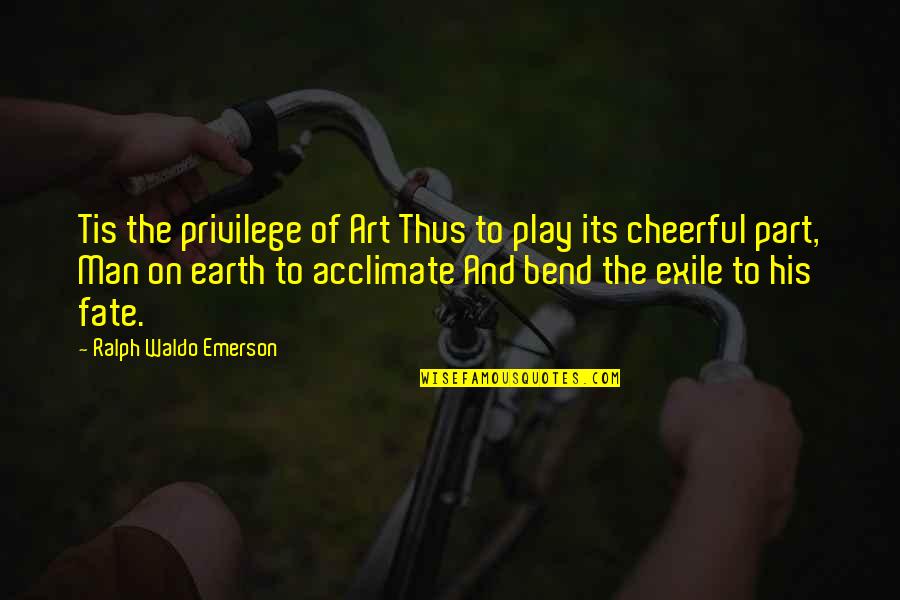 Intolerance And Hatred Quotes By Ralph Waldo Emerson: Tis the privilege of Art Thus to play