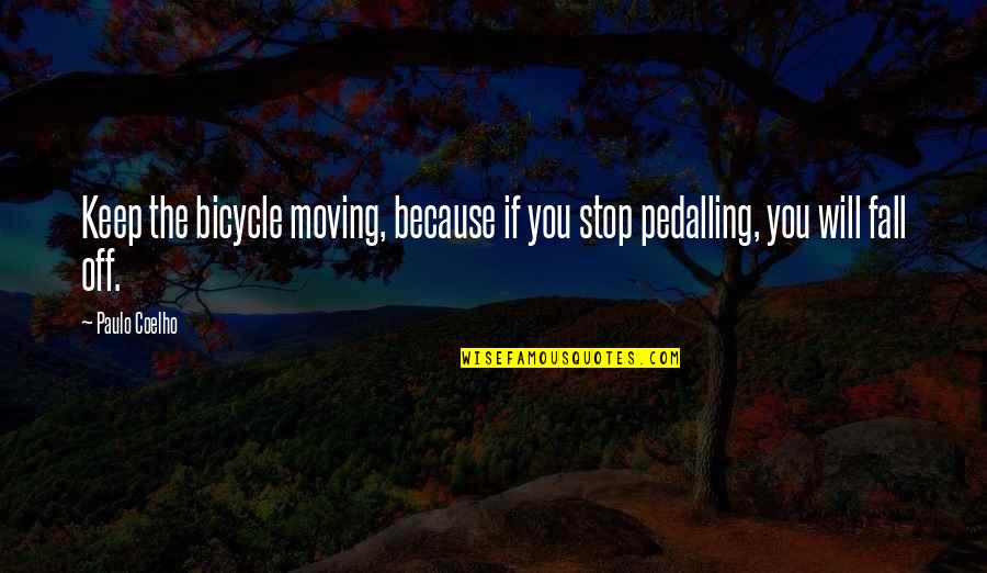 Intolerance Quote Quotes By Paulo Coelho: Keep the bicycle moving, because if you stop