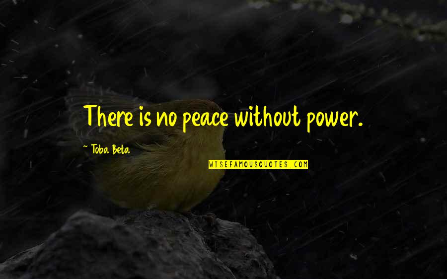 Intolerance Quote Quotes By Toba Beta: There is no peace without power.