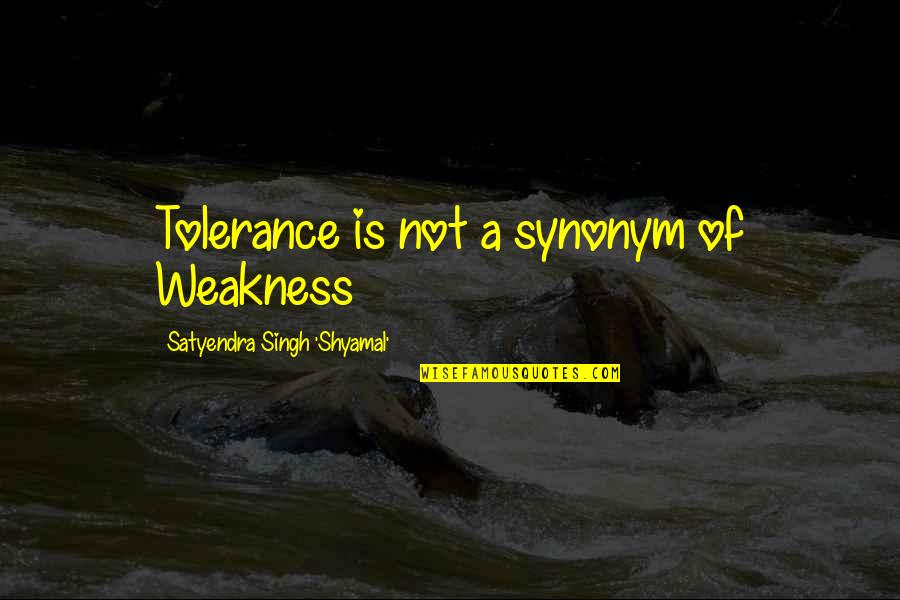 Intolerance Quotes Quotes By Satyendra Singh 'Shyamal': Tolerance is not a synonym of Weakness Intolerance Quotes Quotes By Satyendra Singh 'Shyamal': Tolerance is not a synonym of Weakness