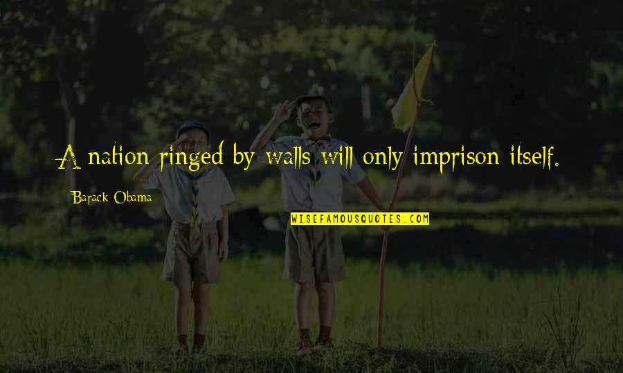 Intolerance Religion Quotes By Barack Obama: A nation ringed by walls will only imprison