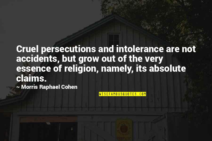 Intolerance Religion Quotes By Morris Raphael Cohen: Cruel persecutions and intolerance are not accidents, but