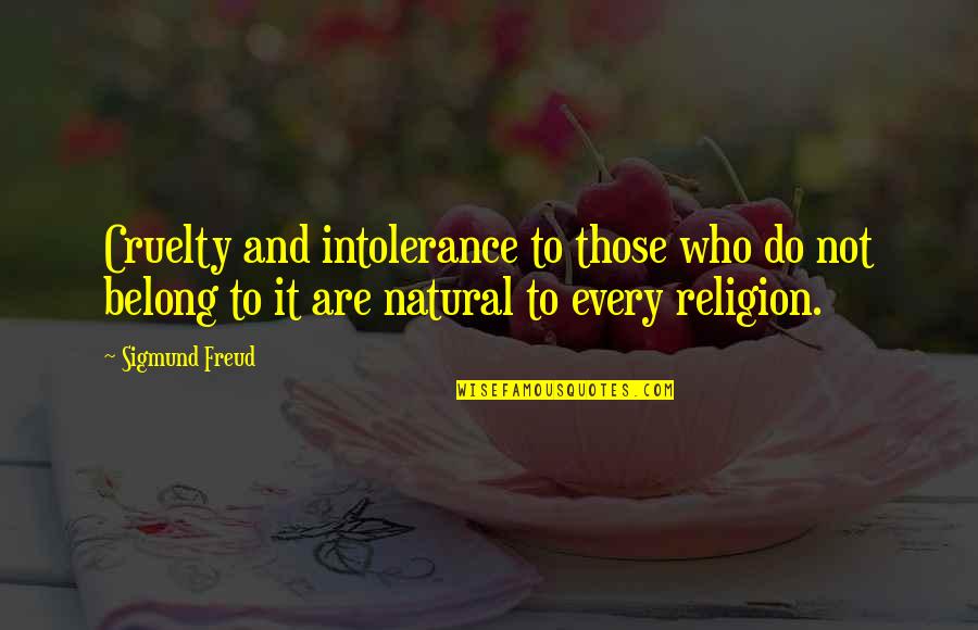 Intolerance Religion Quotes By Sigmund Freud: Cruelty and intolerance to those who do not