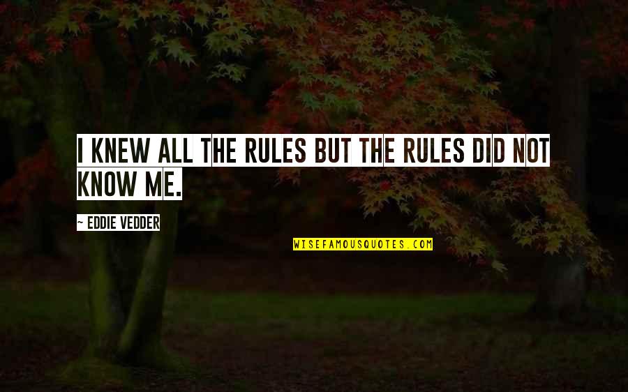 Intolerancia Al Quotes By Eddie Vedder: I knew all the rules but the rules Intolerancia Al Quotes By Eddie Vedder: I knew all the rules but the rules