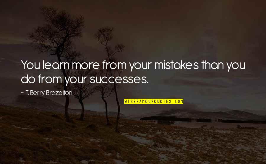 Intolerancia Alimentar Quotes By T. Berry Brazelton: You learn more from your mistakes than you