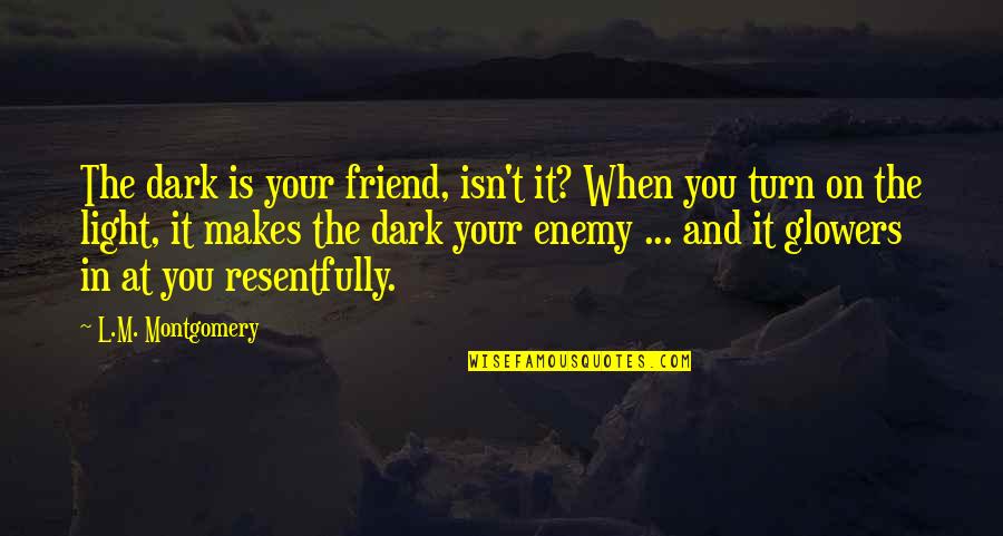 Intolerating Quotes By L.M. Montgomery: The dark is your friend, isn't it? When