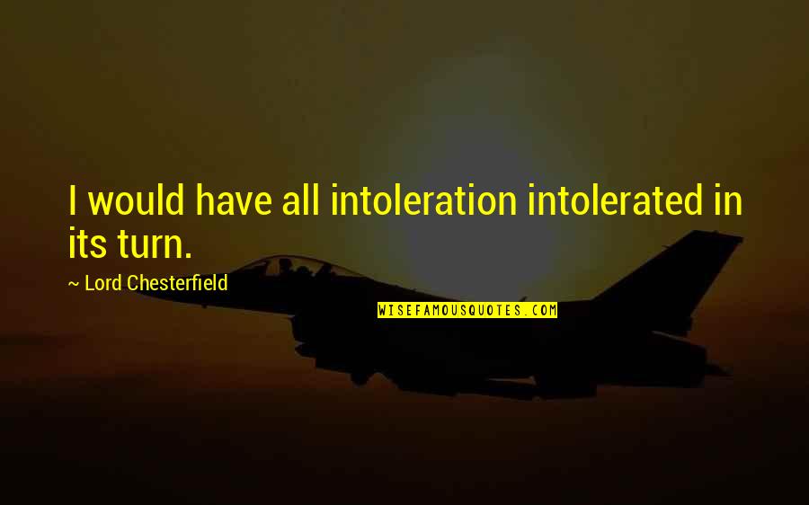 Intoleration Quotes By Lord Chesterfield: I would have all intoleration intolerated in its