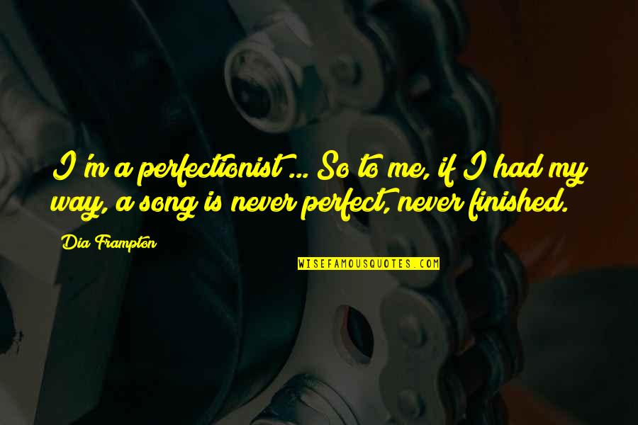 Intomy Quotes By Dia Frampton: I'm a perfectionist ... So to me, if