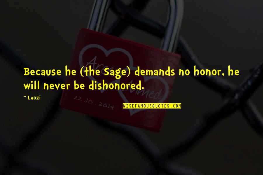 Intomy Quotes By Laozi: Because he (the Sage) demands no honor, he