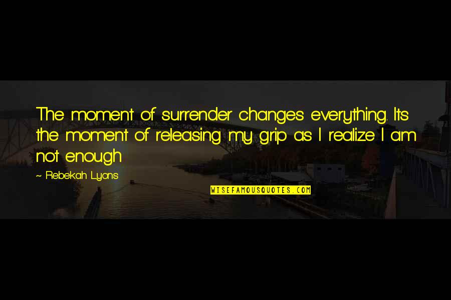Inton Quotes By Rebekah Lyons: The moment of surrender changes everything. Its the