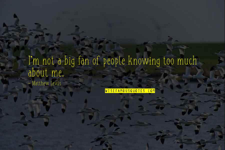 Intonation Quotes By Matthew Lewis: I'm not a big fan of people knowing